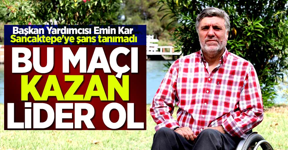 Başkan Yardımcısı Emin Kar Sancaktepe'ye şans tanımadı