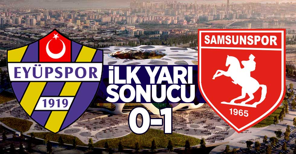 Eyüpspor 0-1 Samsunspor (İlk yarı sonucu)
