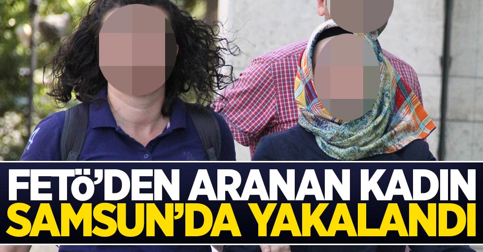 FETÖ'den aranan kadın Samsun'da yakalandı