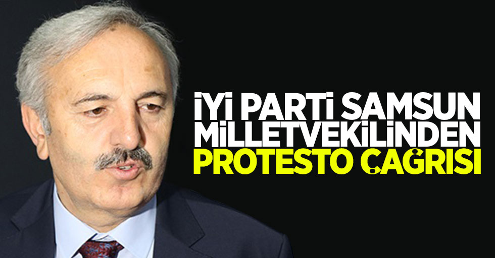 İYİ Parti Samsun Milletvekilinden protesto çağrısı