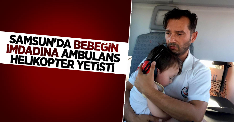 Samsun'da bebeğin imdadına ambulans helikopter yetişti