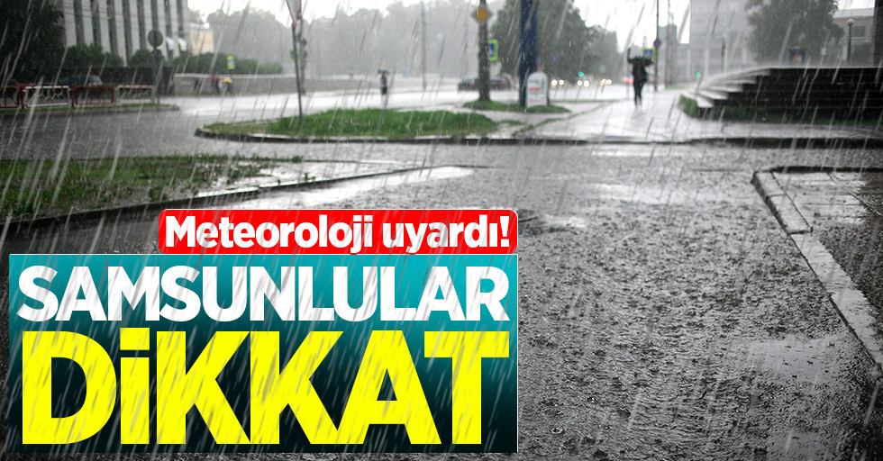 Samsun'da gök gürültülü kuvvetli sağanak yağış uyarısı