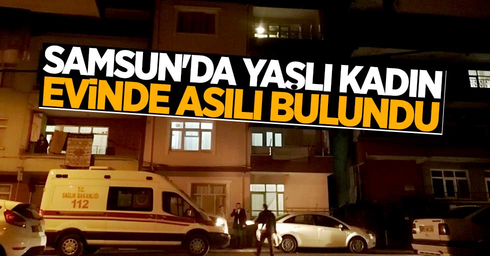 Samsun'da kadın evinde asılı bulundu