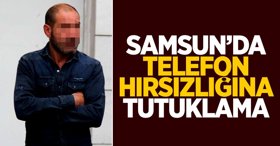 Samsun'da telefon hırsızlığına tutuklama