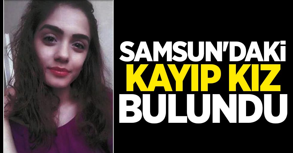 Samsun'daki kayıp kız bulundu