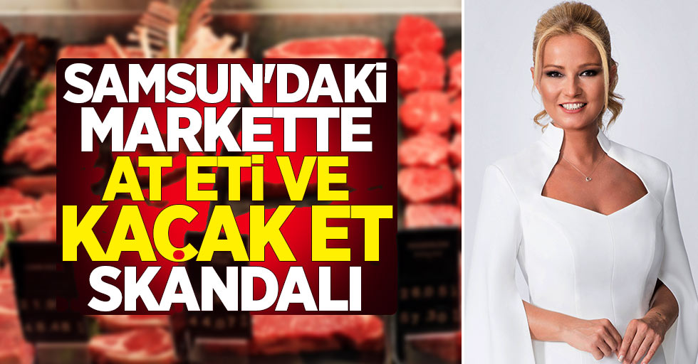 Samsun'daki markette at eti ve kaçak et skandalı