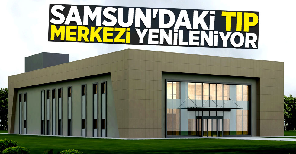 Samsun'daki Tıp Merkezi yenileniyor