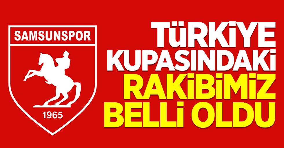 Samsunspor'un Türkiye Kupasındaki rakibi belli oldu
