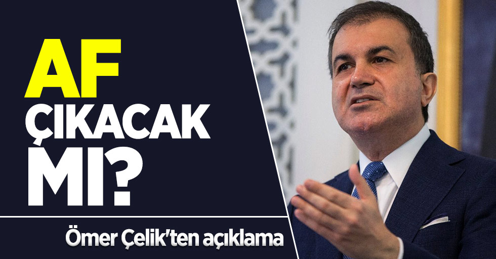 Af çıkacak mı? AK Parti Sözcüsü Ömer Çelik'ten açıklama
