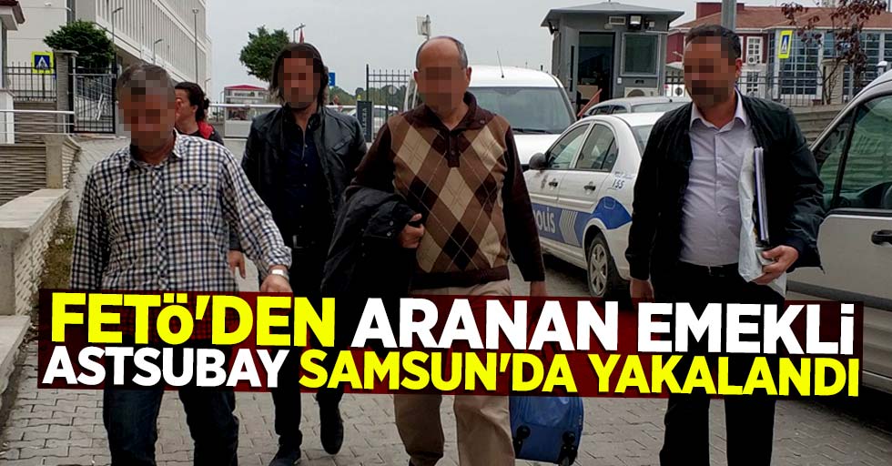 FETÖ'den aranan emekli astsubay Samsun'da yakalandı