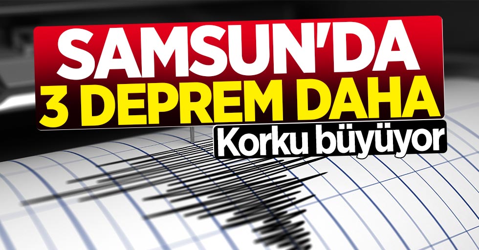 Samsun'da 3 deprem daha! Korku büyüyor...