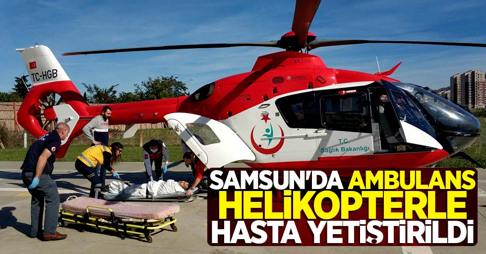 Samsun'da ambulans helikopterle hasta yetiştirildi