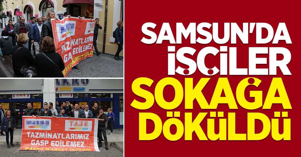 Samsun'da işten çıkarılan çalışanlar sokağa döküldü!