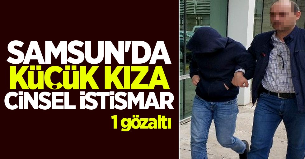 Samsun'da reşit olmayan kıza taciz! 1 gözaltı