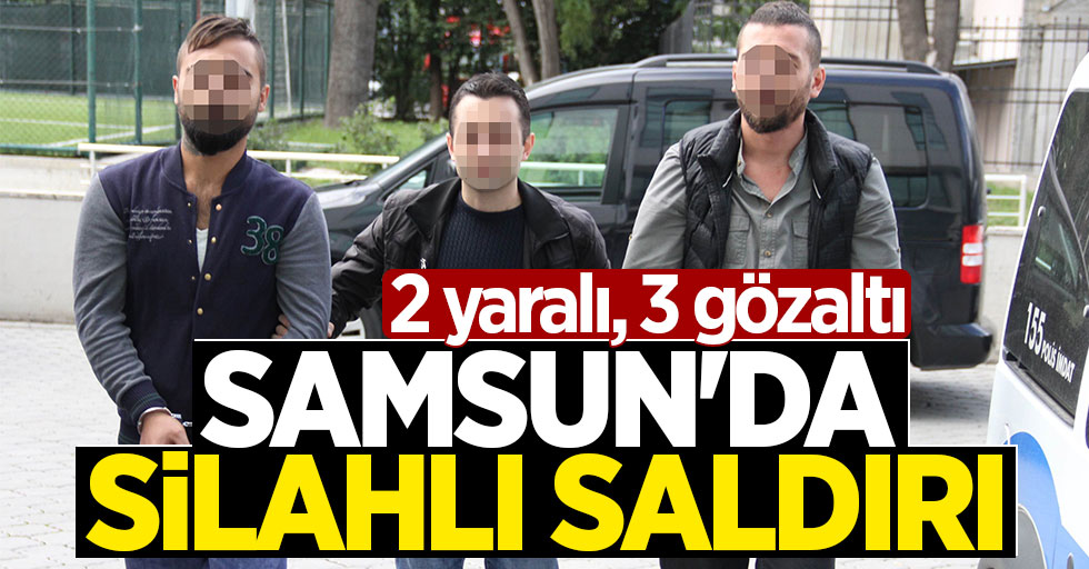Samsun'da silahlı saldırı: 2 yaralı, 3 gözaltı