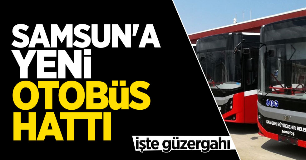 Samsun'da T4 otobüs hattı hizmete girdi! İşte güzergahı...
