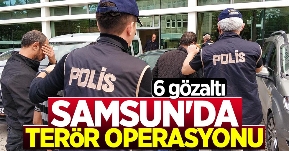 Samsun'da terör operasyonu: 6 gözaltı