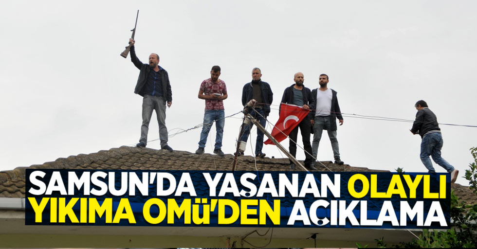 Samsun'da yaşanan olaylı yıkıma OMÜ'den açıklama