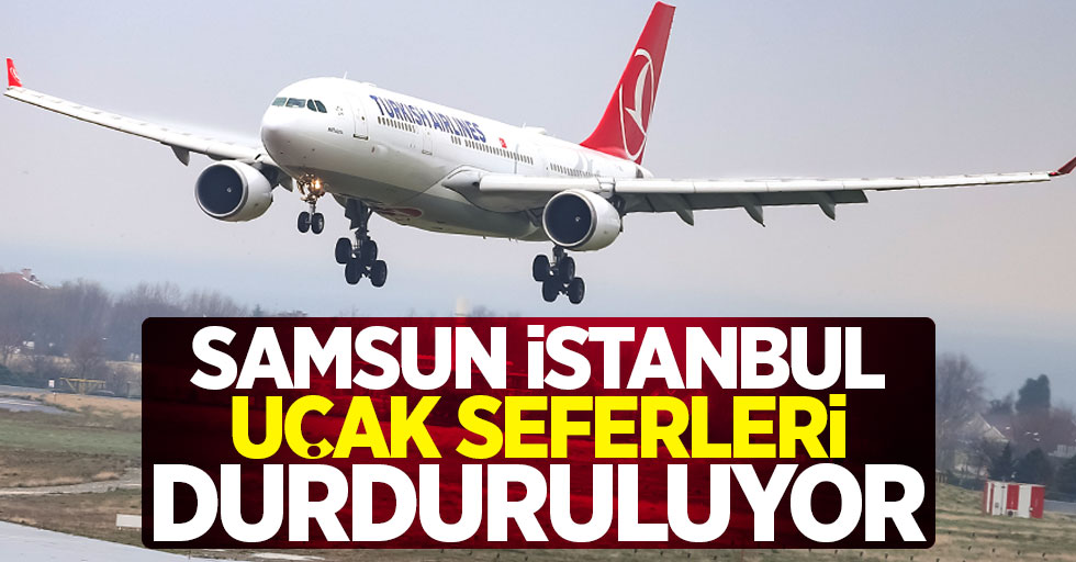 Samsun İstanbul uçak seferleri durduruluyor