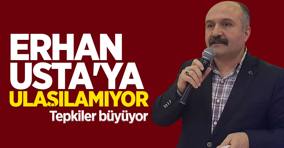 Samsun Milletvekili Erhan Usta'ya ulaşılamıyor!