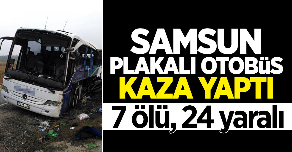 Samsun plakalı otobüs kaza yaptı: 7 ölü, 24 yaralı