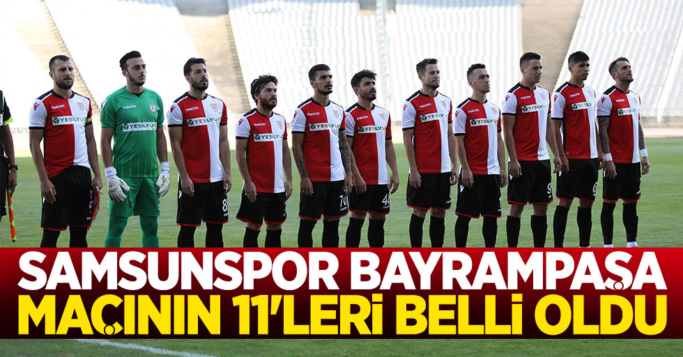 Samsunspor Bayrampaşa maçının ilk 11'leri belli oldu