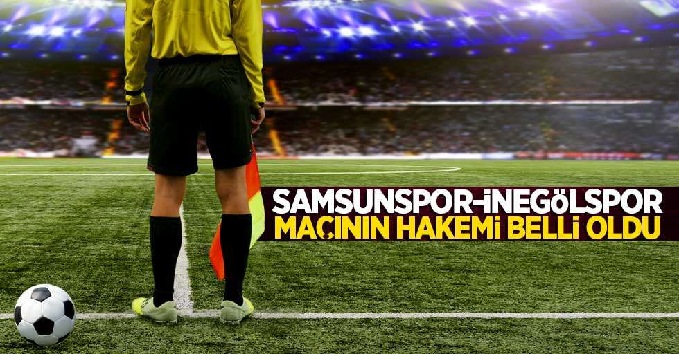 Samsunspor - İnegölspor maçının hakemi belli oldu 