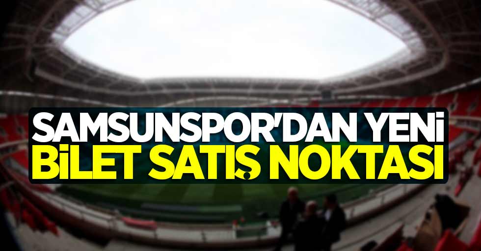 Samsunspor'dan yeni bilet satış noktası