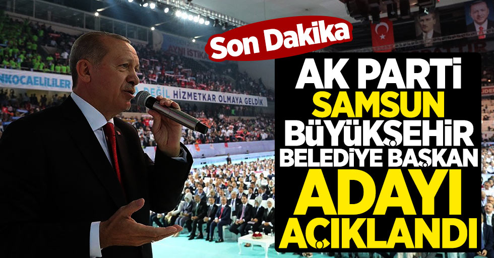 AK Parti Samsun Büyükşehir Belediye Başkan Adayı Açıklandı