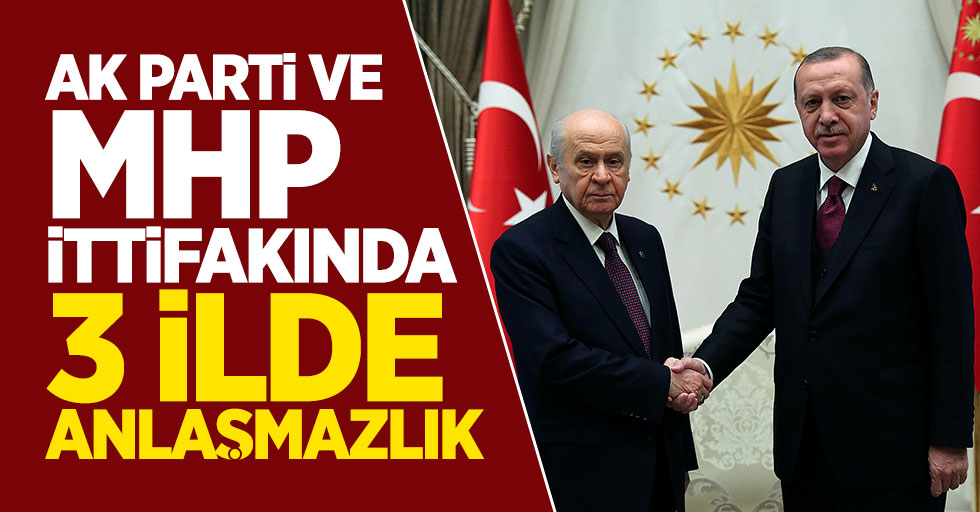 AK Parti ve MHP İttifakında 3 ilde anlaşmazlık