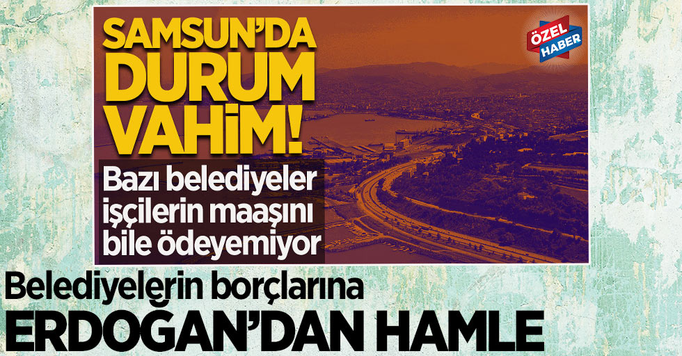 Belediyelerin borçlarına Erdoğan'dan hamle