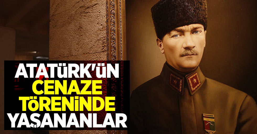 Atatürk’ün cenazesinde neler yaşandı?