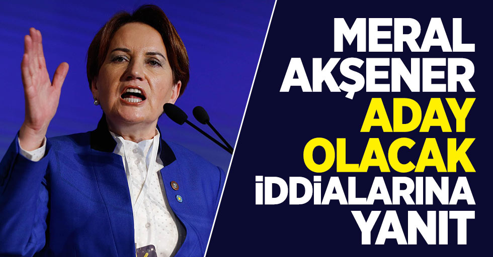 Meral Akşener'den belediye başkan adayı olacak iddialarına yanıt
