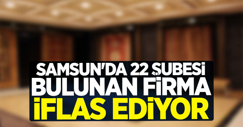 Samsun'da 22 şubesi bulunan firma iflas ediyor