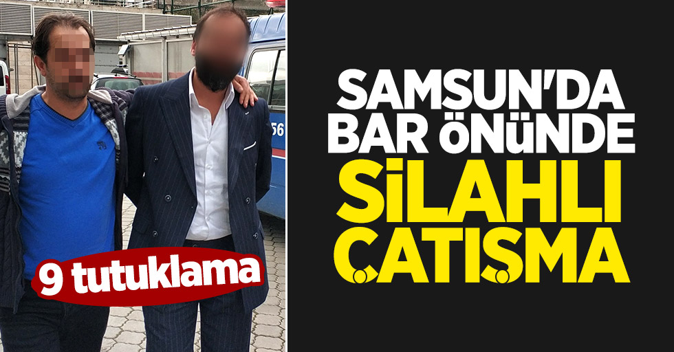 Samsun'da bar önünde silahlı çatışma: 9 tutuklama