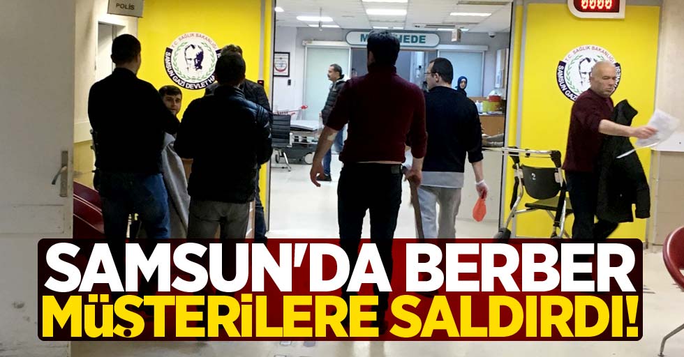 Samsun'da berber müşterilere saldırdı! 2 yaralı