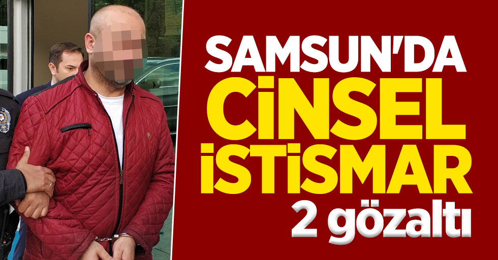 Samsun'da cinsel istismar: 2 gözaltı