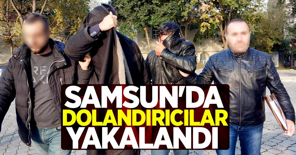 Samsun'da dolandırıcılar yakalandı