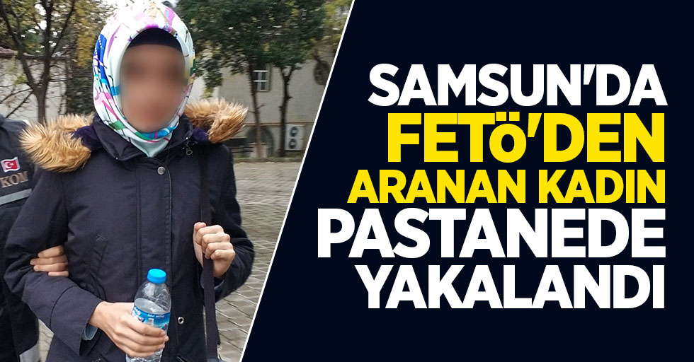 Samsun'da FETÖ'den aranan kadın pastanede yakalandı