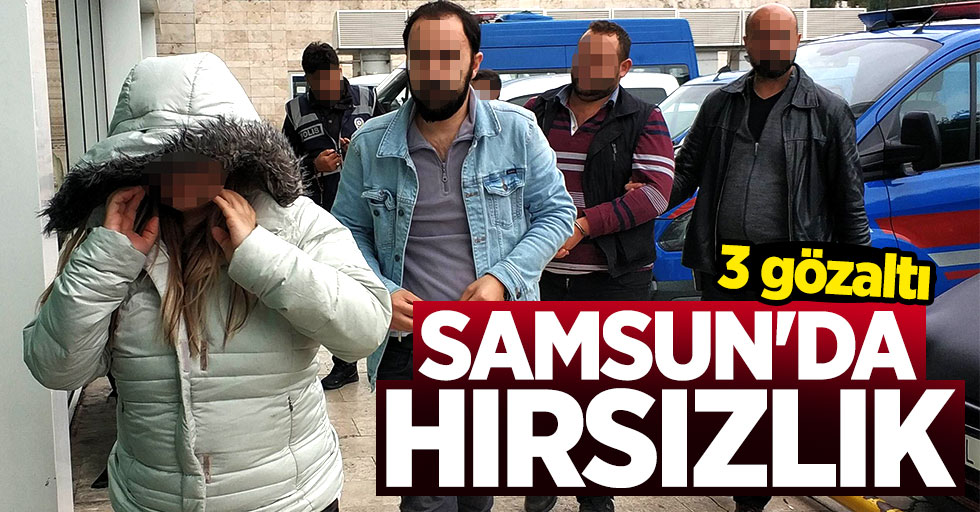 Samsun'da hırsızlık: 3 gözaltı