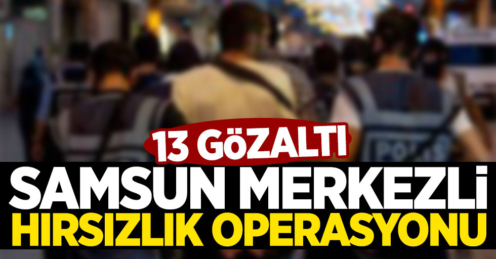 Samsun'da kablo hırsızlığı: 13 gözaltı