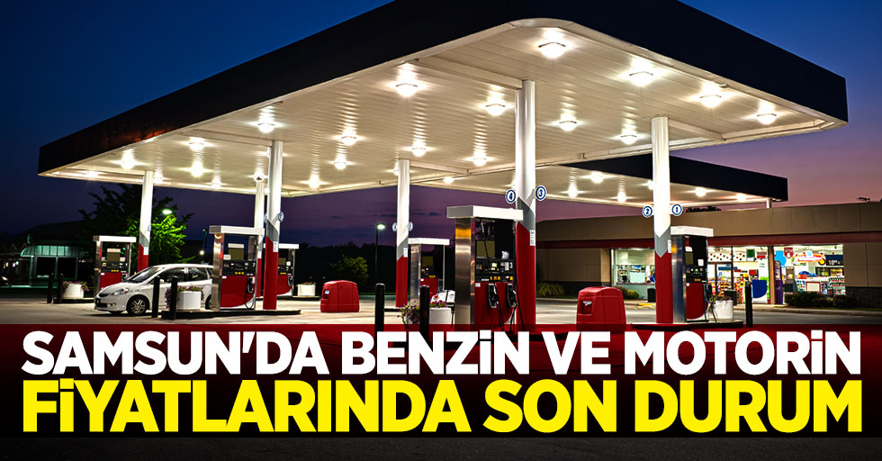 Samsun'da motorin ve benzin fiyatlarında son durum