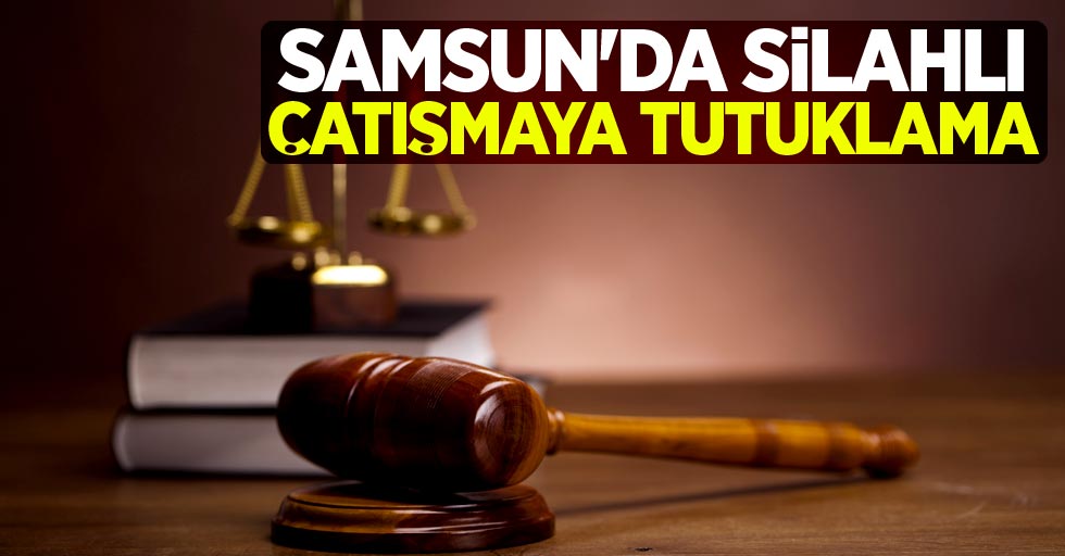 Samsun'da silahlı çatışmaya tutuklama