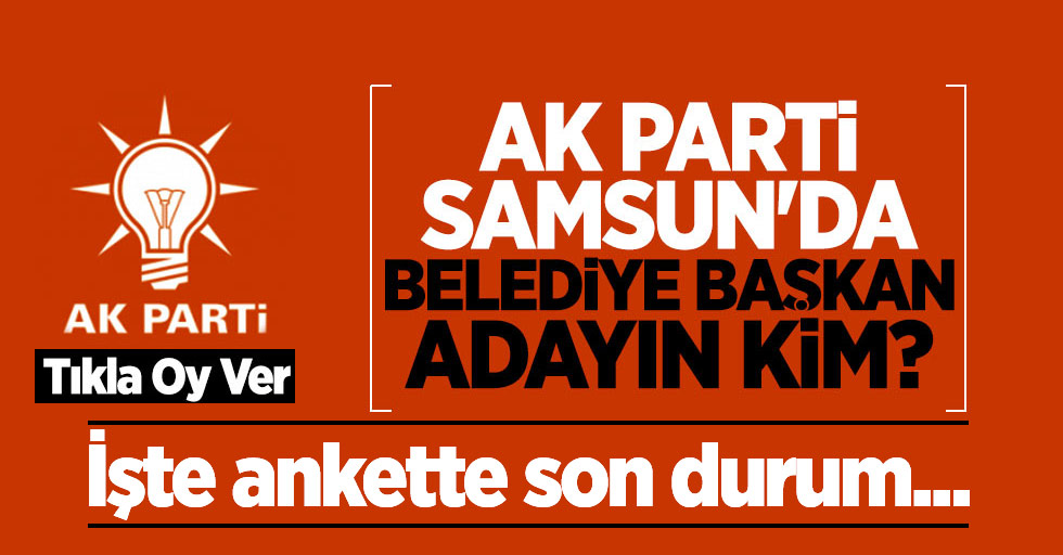 Samsun Yerel Seçim Anketi: AK Parti Samsun Belediye Başkan Adayın Kim?