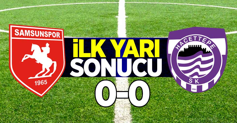 Samsunspor 0-0 Hacettepe (İlk yarı)