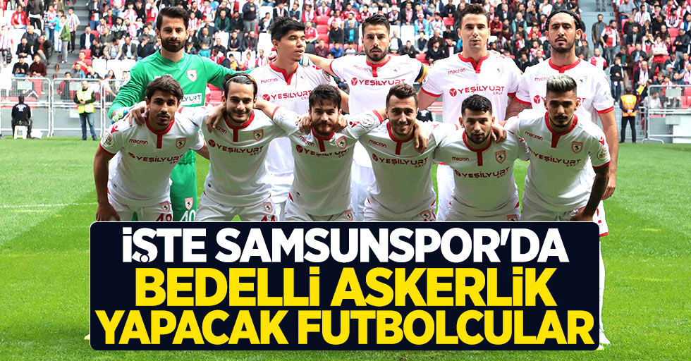 Samsunspor'da bedelli askerlik yapacak futbolcular belli oldu