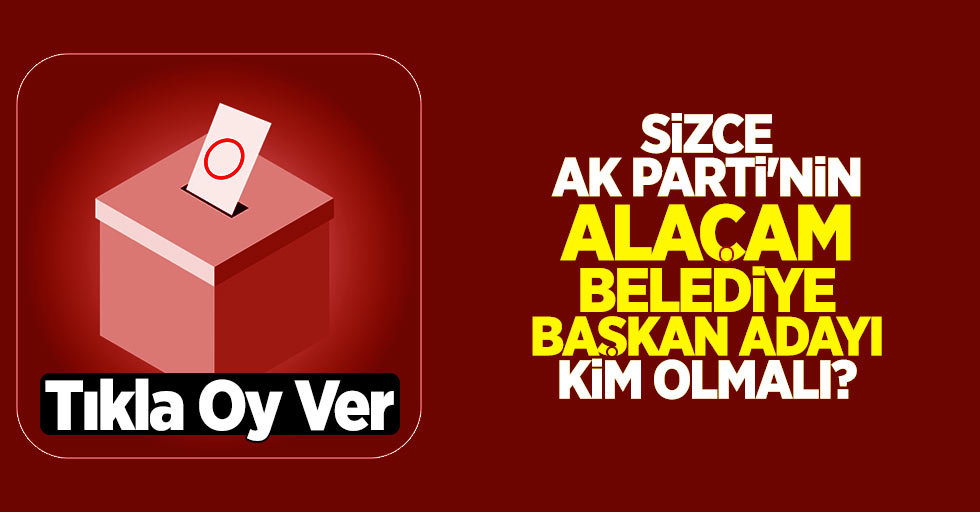 Sizce AK Parti'nin Alaçam Belediye Başkan Adayı Kim Olmalı?