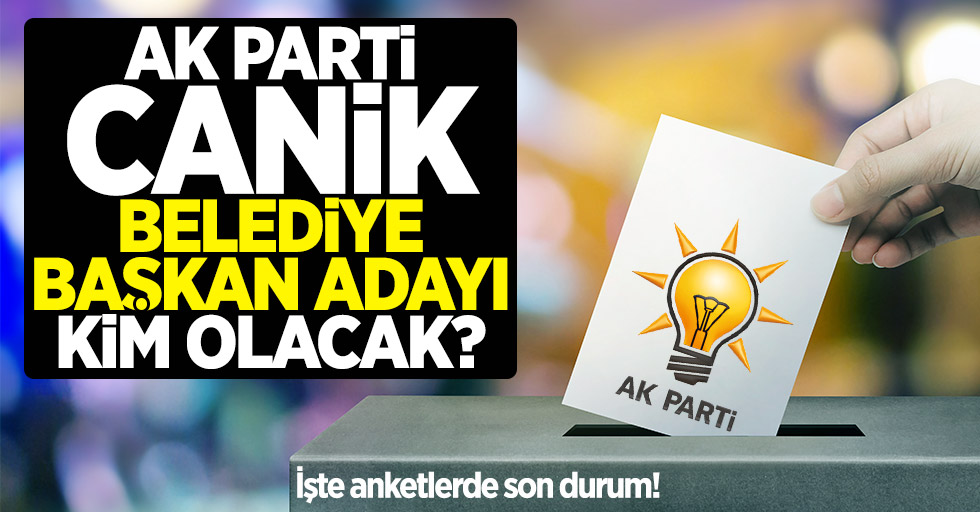 AK Parti Samsun Canik Belediye Başkan Adayı Ne Zaman Açıklanacak?