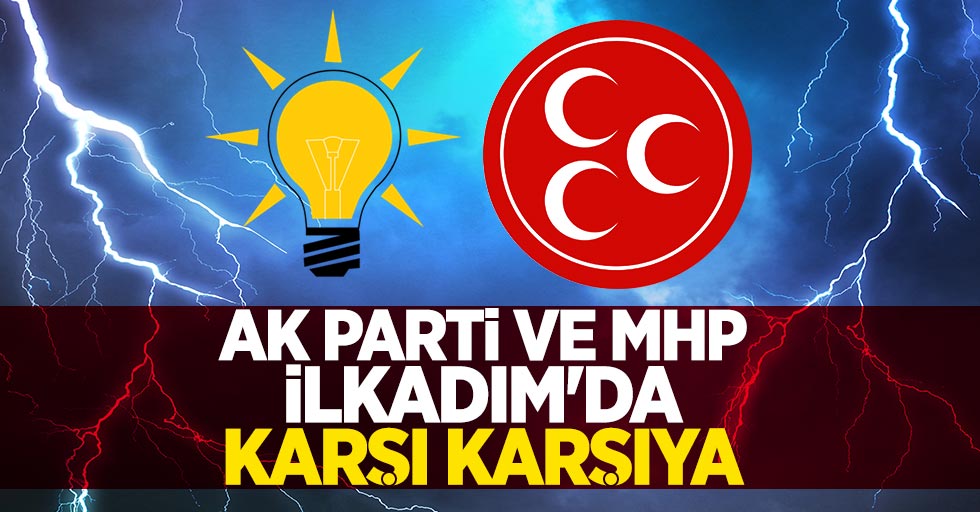 AK Parti ve MHP İlkadım'da karşı karşıya