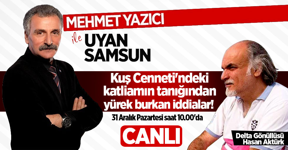 Mehmet Yazıcı ile Uyan Samsun'un konuğu Hasan Aktürk